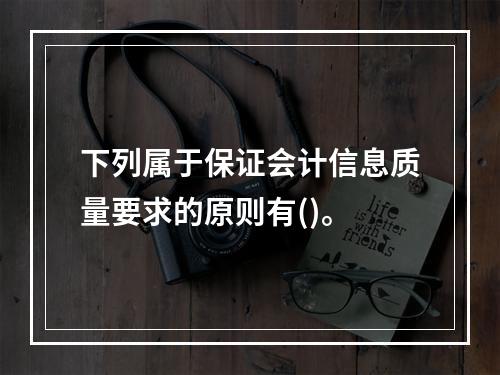 下列属于保证会计信息质量要求的原则有()。