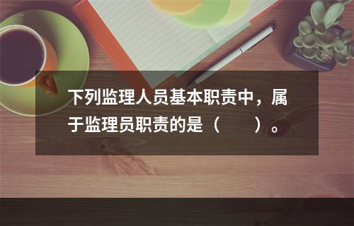 下列监理人员基本职责中，属于监理员职责的是（　　）。