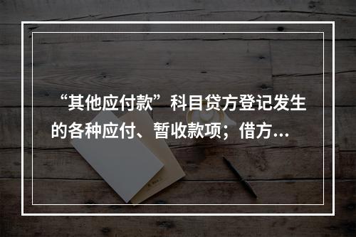 “其他应付款”科目贷方登记发生的各种应付、暂收款项；借方登记