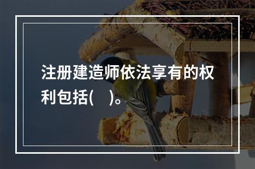 注册建造师依法享有的权利包括(    )。