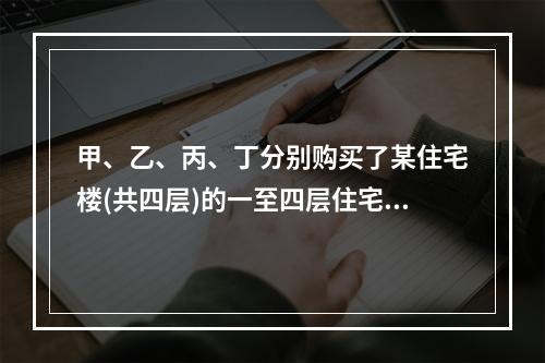 甲、乙、丙、丁分别购买了某住宅楼(共四层)的一至四层住宅，并