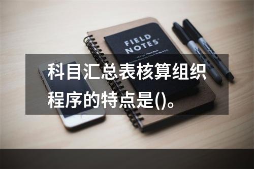 科目汇总表核算组织程序的特点是()。