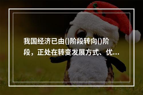 我国经济已由()阶段转向()阶段，正处在转变发展方式、优化经