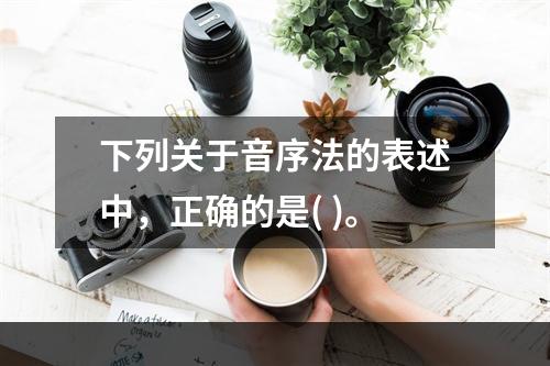 下列关于音序法的表述中，正确的是( )。