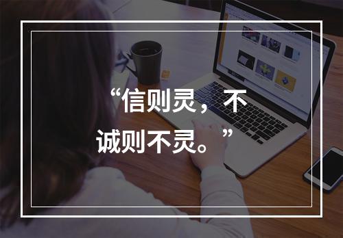 “信则灵，不诚则不灵。”