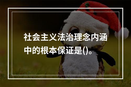 社会主义法治理念内涵中的根本保证是()。