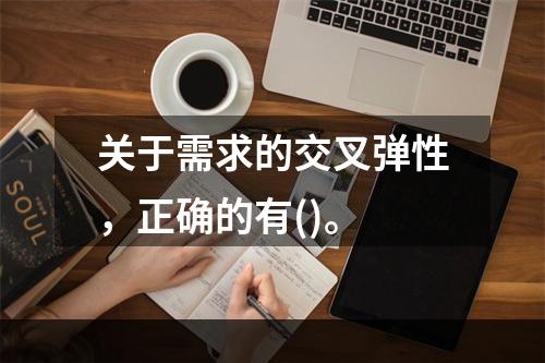 关于需求的交叉弹性，正确的有()。