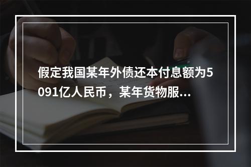 假定我国某年外债还本付息额为5091亿人民币，某年货物服务出