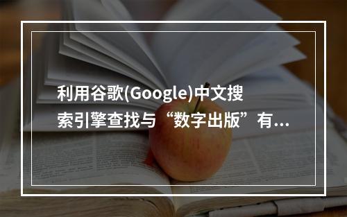 利用谷歌(Google)中文搜索引擎查找与“数字出版”有关的