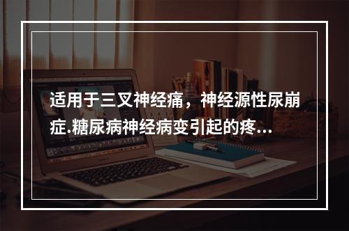 适用于三叉神经痛，神经源性尿崩症.糖尿病神经病变引起的疼痛的