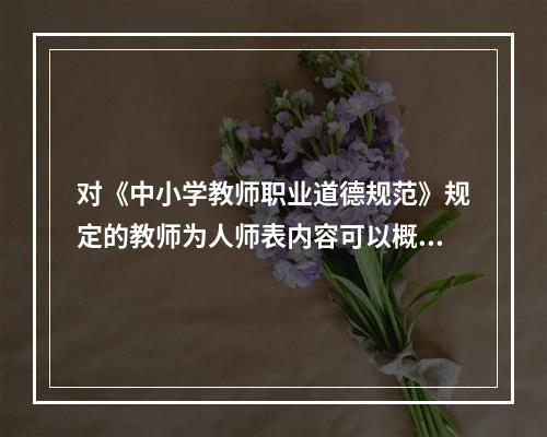 对《中小学教师职业道德规范》规定的教师为人师表内容可以概括为