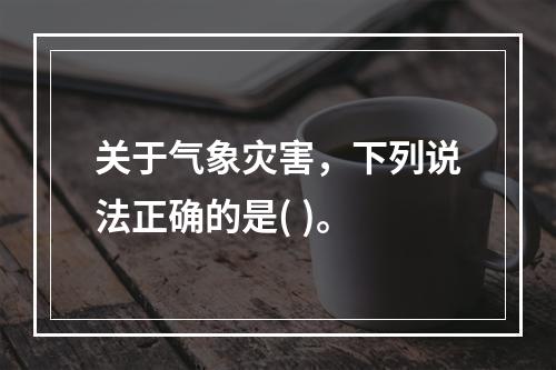 关于气象灾害，下列说法正确的是( )。