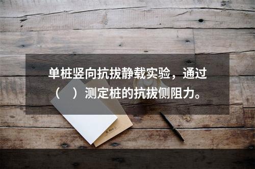 单桩竖向抗拔静载实验，通过（　）测定桩的抗拔侧阻力。