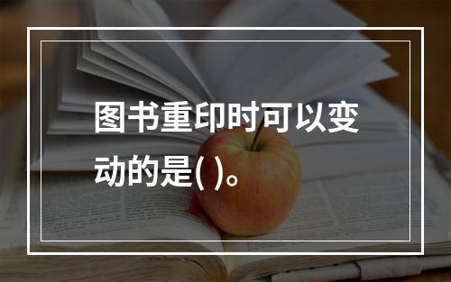 图书重印时可以变动的是( )。