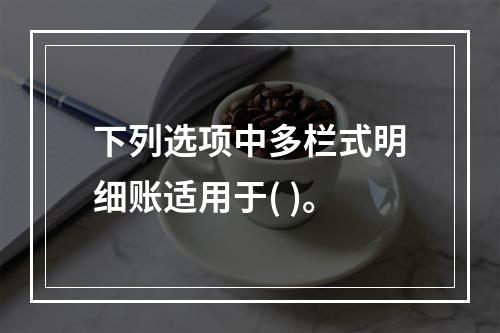 下列选项中多栏式明细账适用于( )。