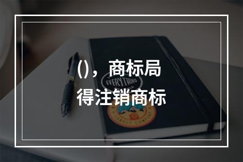 ()，商标局得注销商标