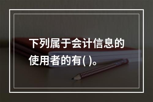 下列属于会计信息的使用者的有( )。