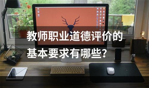 教师职业道德评价的基本要求有哪些？