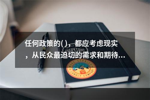 任何政策的( )，都应考虑现实，从民众最迫切的需求和期待人手