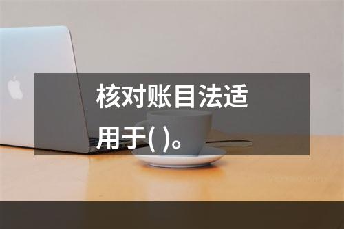 核对账目法适用于( )。