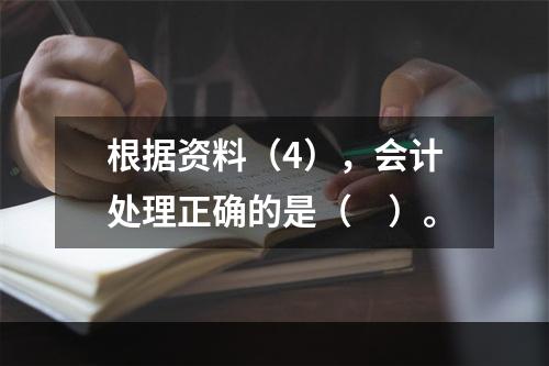 根据资料（4），会计处理正确的是（　）。