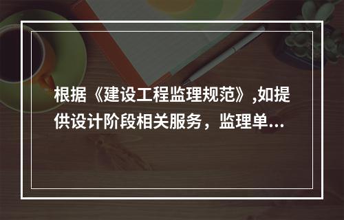 根据《建设工程监理规范》,如提供设计阶段相关服务，监理单位应