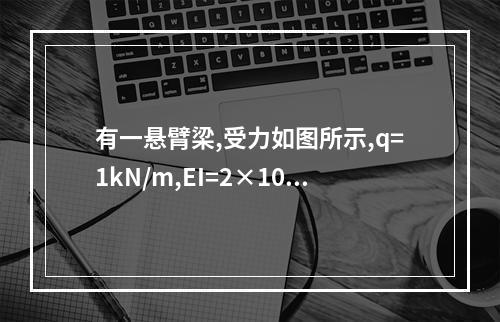 有一悬臂梁,受力如图所示,q=1kN/m,EI=2×10（1