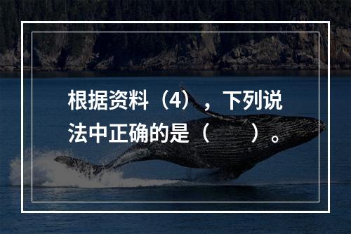 根据资料（4），下列说法中正确的是（　　）。