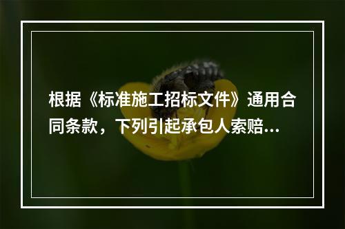 根据《标准施工招标文件》通用合同条款，下列引起承包人索赔的事