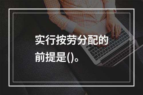 实行按劳分配的前提是()。