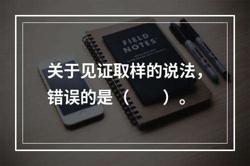 关于见证取样的说法，错误的是（　　）。