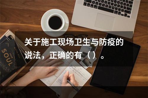 关于施工现场卫生与防疫的说法，正确的有（ ）。