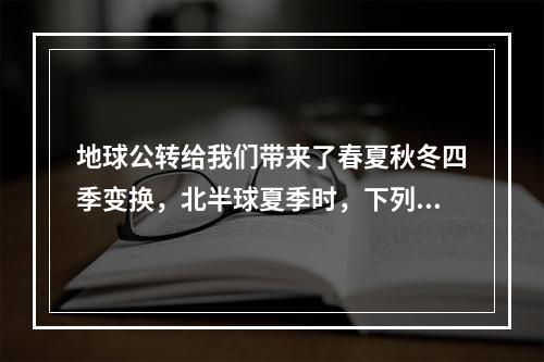 地球公转给我们带来了春夏秋冬四季变换，北半球夏季时，下列可能