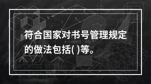 符合国家对书号管理规定的做法包括( )等。