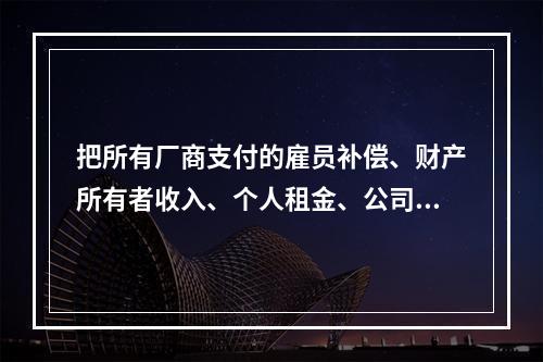 把所有厂商支付的雇员补偿、财产所有者收入、个人租金、公司利润