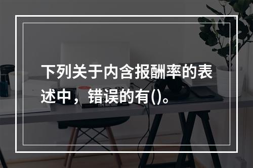 下列关于内含报酬率的表述中，错误的有()。