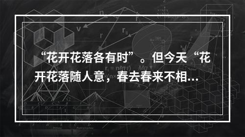 “花开花落各有时”。但今天“花开花落随人意，春去春来不相关”