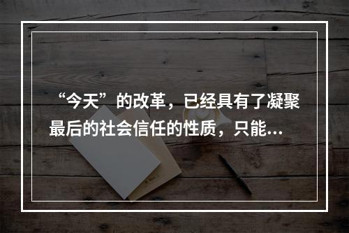 “今天”的改革，已经具有了凝聚最后的社会信任的性质，只能成功