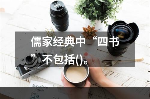 儒家经典中“四书”不包括()。