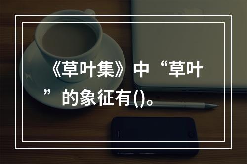 《草叶集》中“草叶”的象征有()。