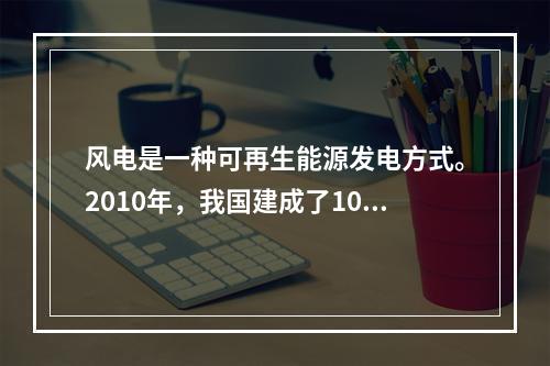 风电是一种可再生能源发电方式。2010年，我国建成了100M