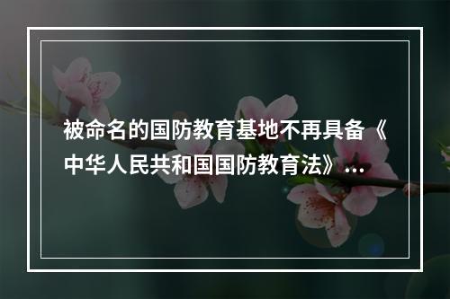 被命名的国防教育基地不再具备《中华人民共和国国防教育法》规定