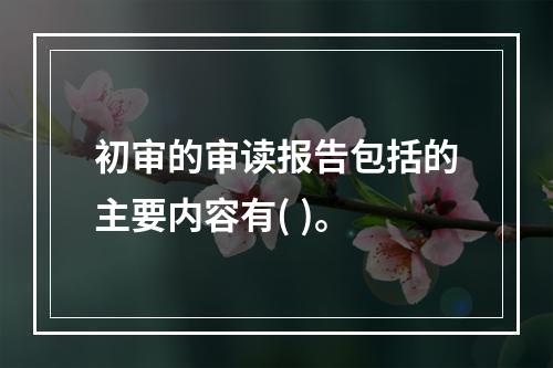 初审的审读报告包括的主要内容有( )。