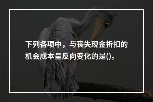 下列各项中，与丧失现金折扣的机会成本呈反向变化的是()。