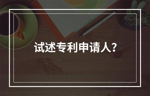 试述专利申请人？