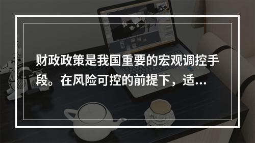 财政政策是我国重要的宏观调控手段。在风险可控的前提下，适度的