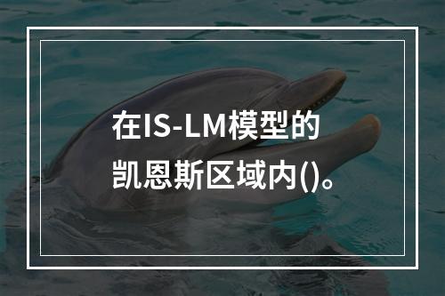 在IS-LM模型的凯恩斯区域内()。