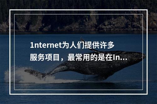 1nternet为人们提供许多服务项目，最常用的是在Inte