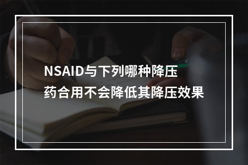 NSAID与下列哪种降压药合用不会降低其降压效果