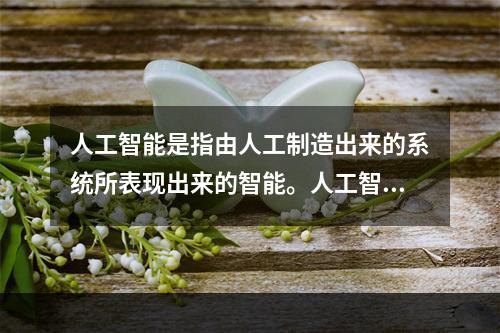 人工智能是指由人工制造出来的系统所表现出来的智能。人工智能的